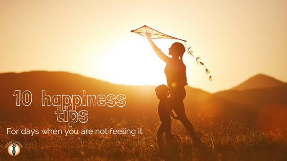 10 happiness tips (for days when you are not quite feeling it)
